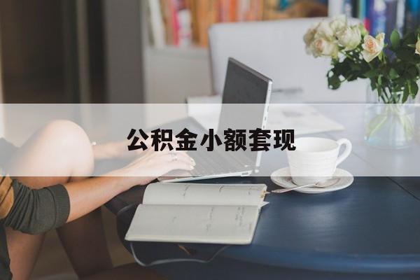 最新公积金小额套现方法分析(最方便真实的玉环公积金合法套现方法)