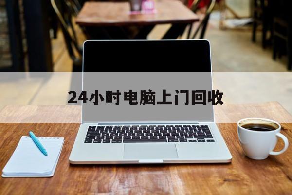最新24小时电脑上门回收方法分析(最方便真实的玉环回收电脑直接上门交易方法)