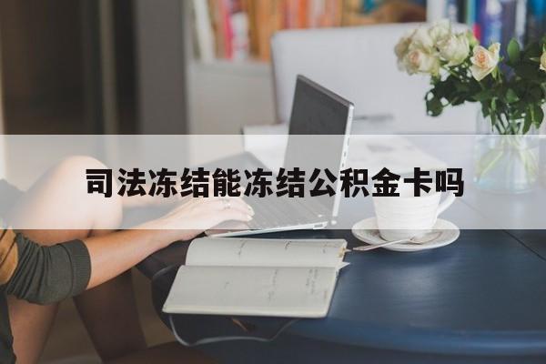 最新司法冻结能冻结公积金卡吗方法分析(最方便真实的玉环法院冻结公积金账户,账户状态会显示什么方法)