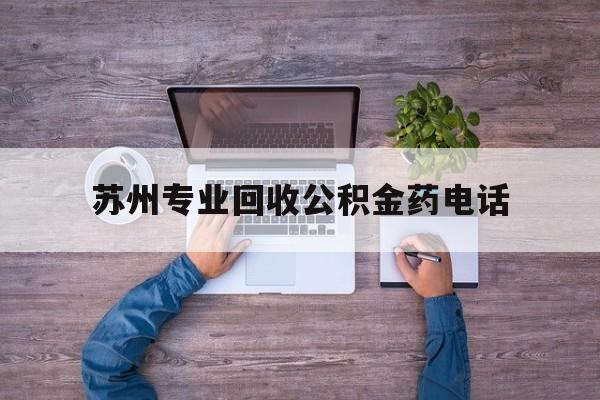 最新苏州专业回收公积金药电话方法分析(最方便真实的玉环苏州公积金热线电话人工服务时间是多少方法)