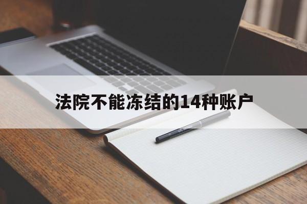 最新法院不能冻结的14种账户方法分析(最方便真实的玉环法院不能冻结的14种账户有哪些方法)