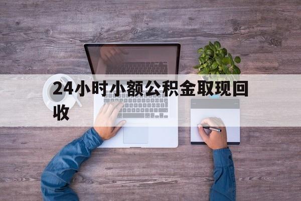 最新24小时小额公积金取现回收方法分析(最方便真实的玉环全国小额公积金代提方法)
